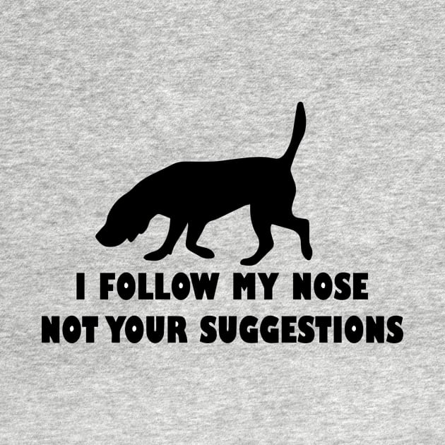 BLOODHOUND IFOLLOW MY NOSE NOT YOUR SUGGESTIONS by spantshirt